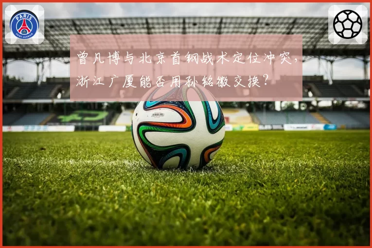 曾凡博与北京首钢战术定位冲突，浙江广厦能否用孙铭徽交换？