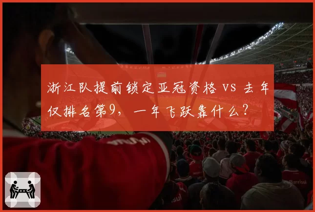 浙江队提前锁定亚冠资格 vs 去年仅排名第9，一年飞跃靠什么？